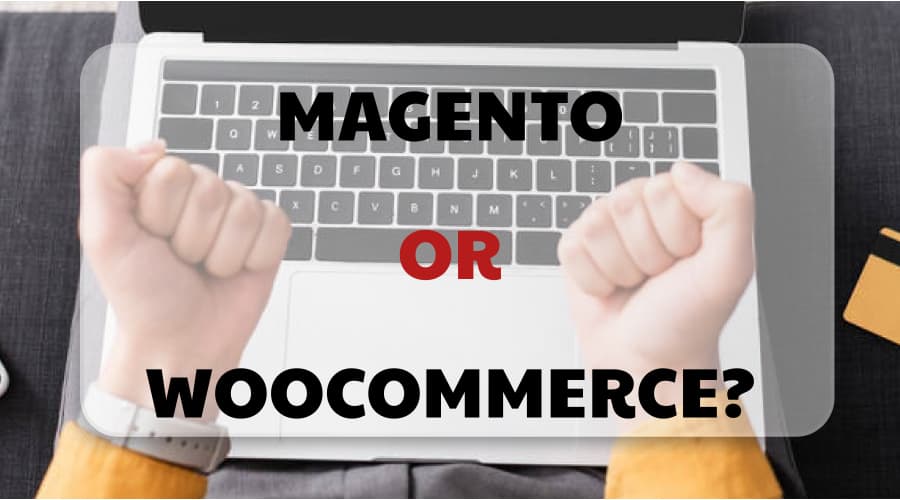 Magento VS WooCommerce. How to Choose Properly?
